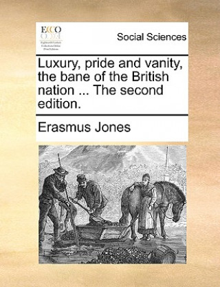 Carte Luxury, pride and vanity, the bane of the British nation ... The second edition. Erasmus Jones