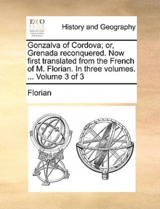 Kniha Gonzalva of Cordova; Or, Grenada Reconquered. Now First Translated from the French of M. Florian. in Three Volumes. ... Volume 3 of 3 Florian