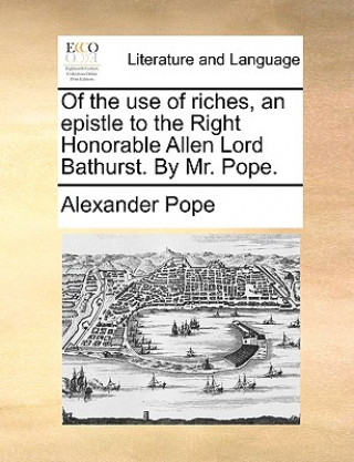 Carte Of the Use of Riches, an Epistle to the Right Honorable Allen Lord Bathurst. by Mr. Pope. Alexander Pope