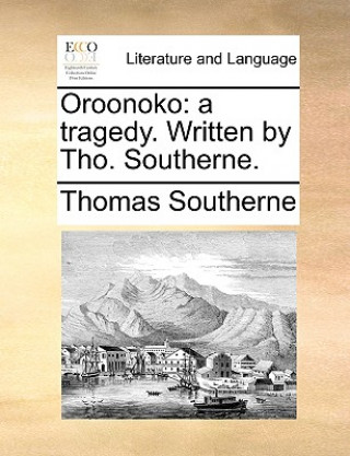 Carte Oroonoko: a tragedy. Written by Tho. Southerne. Thomas Southerne