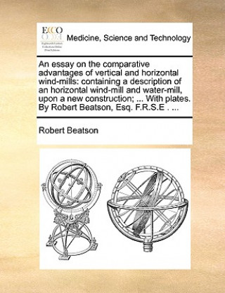 Kniha Essay on the Comparative Advantages of Vertical and Horizontal Wind-Mills Robert Beatson