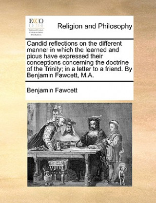 Carte Candid Reflections on the Different Manner in Which the Learned and Pious Have Expressed Their Conceptions Concerning the Doctrine of the Trinity; In Benjamin Fawcett