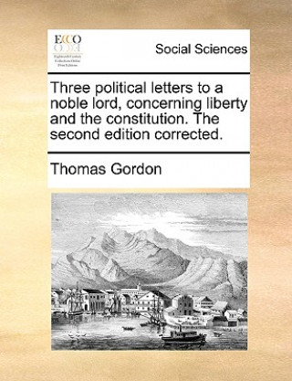 Książka Three political letters to a noble lord, concerning liberty and the constitution. The second edition corrected. Dr. Thomas Gordon