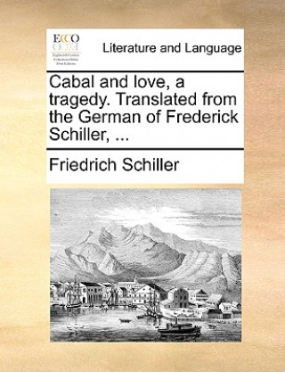 Knjiga Cabal and Love, a Tragedy. Translated from the German of Frederick Schiller, ... Friedrich Schiller