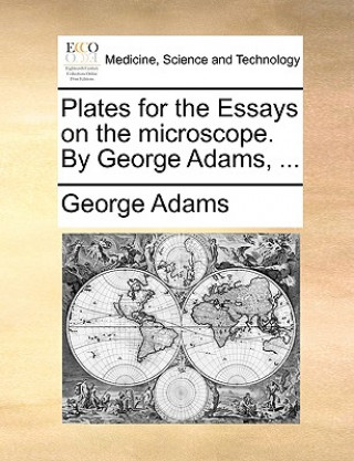 Carte Plates for the Essays on the Microscope. by George Adams, ... George Adams