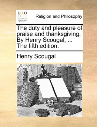 Книга Duty and Pleasure of Praise and Thanksgiving. by Henry Scougal, ... the Fifth Edition. Henry Scougal