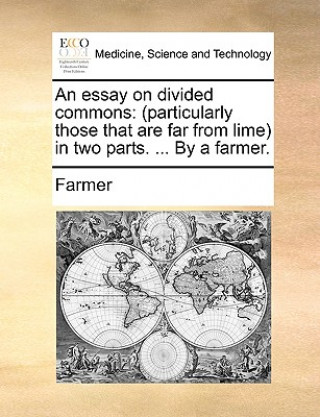 Knjiga An essay on divided commons: (particularly those that are far from lime) in two parts. ... By a farmer. Farmer