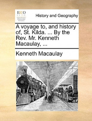 Kniha Voyage To, and History Of, St. Kilda. ... by the REV. Mr. Kenneth Macaulay, ... Kenneth Macaulay