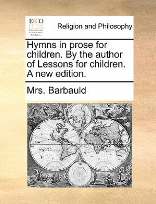 Carte Hymns in Prose for Children. by the Author of Lessons for Children. a New Edition. Mrs. Barbauld
