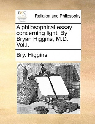 Książka Philosophical Essay Concerning Light. by Bryan Higgins, M.D. Vol.I. Bry. Higgins