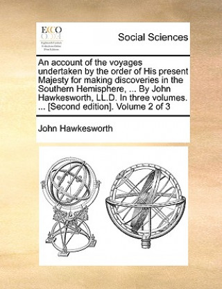 Carte Account of the Voyages Undertaken by the Order of His Present Majesty for Making Discoveries in the Southern Hemisphere, ... by John Hawkesworth, LL.D John Hawkesworth