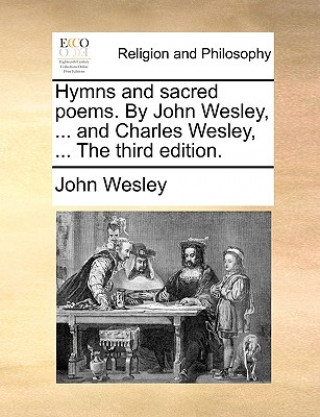 Kniha Hymns and Sacred Poems. by John Wesley, ... and Charles Wesley, ... the Third Edition. John Wesley