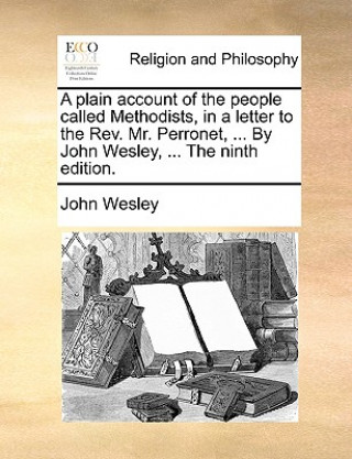 Libro Plain Account of the People Called Methodists, in a Letter to the Rev. Mr. Perronet, ... by John Wesley, ... the Ninth Edition. John Wesley