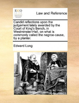 Buch Candid Reflections Upon the Judgement Lately Awarded by the Court of King's Bench, in Westminster-Hall, on What Is Commonly Called the Negroe-Cause, b Edward Long