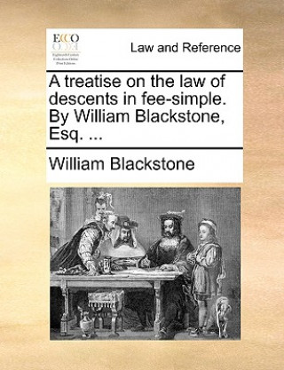 Kniha Treatise on the Law of Descents in Fee-Simple. by William Blackstone, Esq. ... Sir William Blackstone