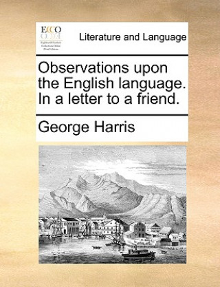 Könyv Observations Upon the English Language. in a Letter to a Friend. George Harris