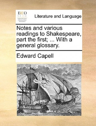 Carte Notes and various readings to Shakespeare, part the first; ... With a general glossary. Edward Capell