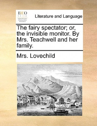 Kniha Fairy Spectator; Or, the Invisible Monitor. by Mrs. Teachwell and Her Family. Mrs. Lovechild