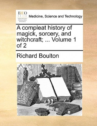 Buch Compleat History of Magick, Sorcery, and Witchcraft; ... Volume 1 of 2 Richard Boulton