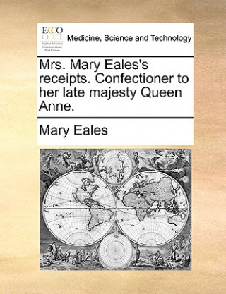 Carte Mrs. Mary Eales's Receipts. Confectioner to Her Late Majesty Queen Anne. Mary Eales
