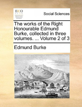 Kniha works of the Right Honourable Edmund Burke, collected in three volumes. ... Volume 2 of 3 Burke