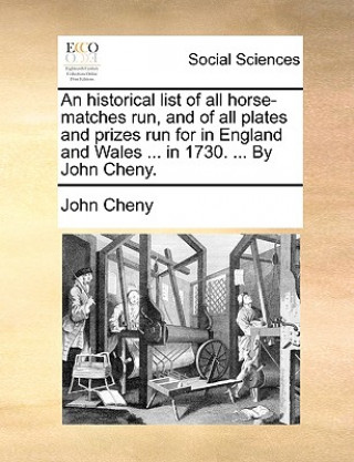 Książka Historical List of All Horse-Matches Run, and of All Plates and Prizes Run for in England and Wales ... in 1730. ... by John Cheny. John Cheny