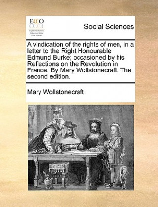 Carte Vindication of the Rights of Men, in a Letter to the Right Honourable Edmund Burke; Occasioned by His Reflections on the Revolution in France. by Mary Mary Wollstonecraft