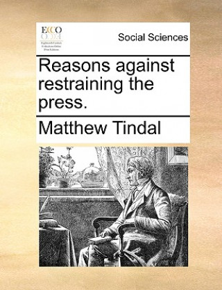 Carte Reasons Against Restraining the Press. Matthew Tindal
