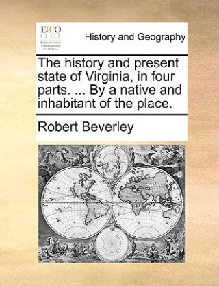 Carte History and Present State of Virginia, in Four Parts. ... by a Native and Inhabitant of the Place. Robert Beverley