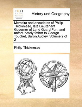 Carte Memoirs and Anecdotes of Philip Thicknesse, Late Lieutenant Governor of Land Guard Fort, and Unfortunately Father to George Touchet, Baron Audley. Vol Philip Thicknesse