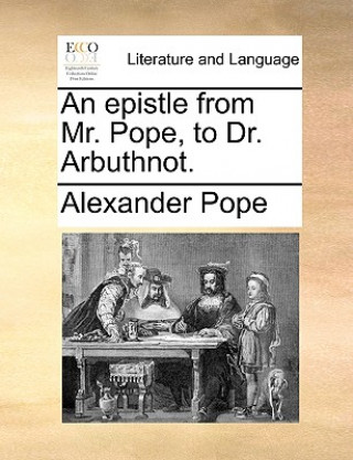 Kniha Epistle from Mr. Pope, to Dr. Arbuthnot. Alexander Pope