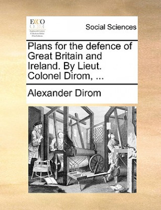 Книга Plans for the Defence of Great Britain and Ireland. by Lieut. Colonel Dirom, ... Alexander Dirom