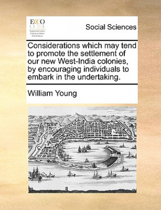 Carte Considerations Which May Tend to Promote the Settlement of Our New West-India Colonies, by Encouraging Individuals to Embark in the Undertaking. William Young