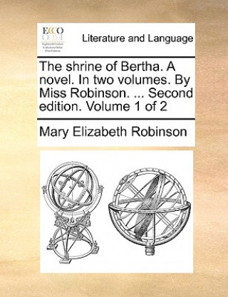 Knjiga Shrine of Bertha. a Novel. in Two Volumes. by Miss Robinson. ... Second Edition. Volume 1 of 2 Mary Elizabeth Robinson