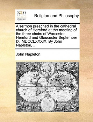 Carte Sermon Preached in the Cathedral Church of Hereford at the Meeting of the Three Choirs of Worcester Hereford and Gloucester September IX. MDCCLXXXIX. John Napleton