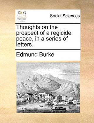 Kniha Thoughts on the Prospect of a Regicide Peace, in a Series of Letters. Burke