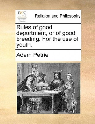 Könyv Rules of Good Deportment, or of Good Breeding. for the Use of Youth. Adam Petrie