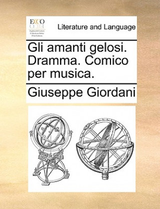 Kniha Gli Amanti Gelosi. Dramma. Comico Per Musica. Giuseppe Giordani