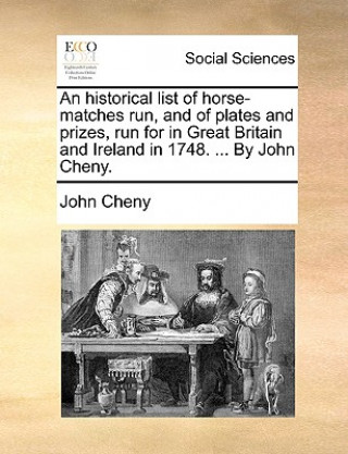 Könyv Historical List of Horse-Matches Run, and of Plates and Prizes, Run for in Great Britain and Ireland in 1748. ... by John Cheny. John Cheny