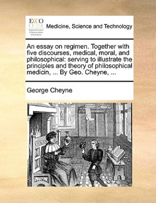 Book Essay on Regimen. Together with Five Discourses, Medical, Moral, and Philosophical George Cheyne