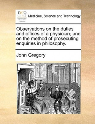 Książka Observations on the duties and offices of a physician; and on the method of prosecuting enquiries in philosophy. John Gregory