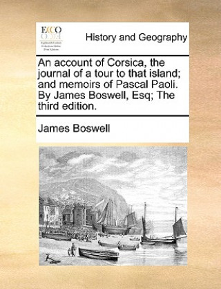 Buch Account of Corsica, the Journal of a Tour to That Island; And Memoirs of Pascal Paoli. by James Boswell, Esq; The Third Edition. James Boswell