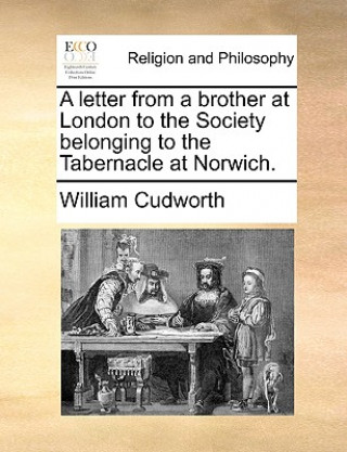 Könyv Letter from a Brother at London to the Society Belonging to the Tabernacle at Norwich. William Cudworth