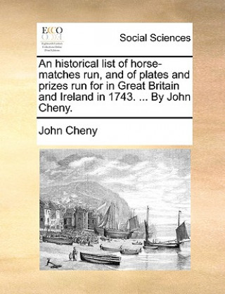 Knjiga Historical List of Horse-Matches Run, and of Plates and Prizes Run for in Great Britain and Ireland in 1743. ... by John Cheny. John Cheny