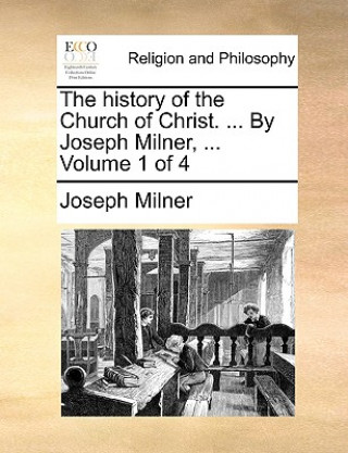 Książka history of the Church of Christ. ... By Joseph Milner, ... Volume 1 of 4 Joseph Milner