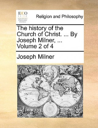 Kniha history of the Church of Christ. ... By Joseph Milner, ... Volume 2 of 4 Joseph Milner