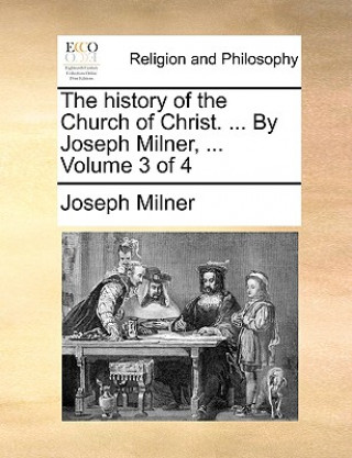 Книга history of the Church of Christ. ... By Joseph Milner, ... Volume 3 of 4 Joseph Milner