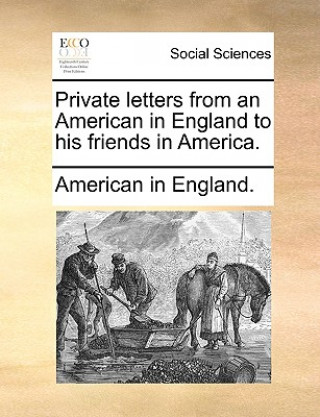 Kniha Private Letters from an American in England to His Friends in America. American in England.