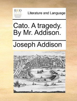 Книга Cato. a Tragedy. by Mr. Addison. Joseph Addison