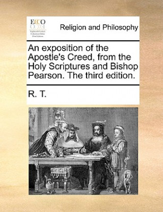 Livre Exposition of the Apostle's Creed, from the Holy Scriptures and Bishop Pearson. the Third Edition. R. T.